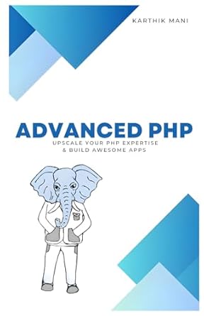 ADVANCED PHP: UPSCALE YOUR PROGRAMMING EXPERTISE & BUILD AWESOME APPS ...