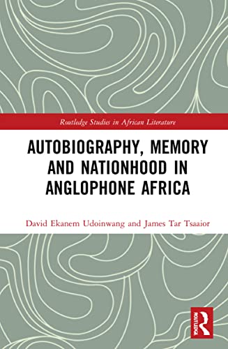 Autobiography, Memory and Nationhood in Anglophone Africa (Routledge Studies in African Literature)