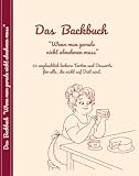 Das Backbuch " Wenn man gerade nicht abnehmen muss" : 50 unglaublich leckere Torten und Desserts für alle, die nicht auf Diät sind.