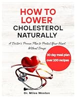 How to Lower Cholesterol Naturally: A Doctor’s Proven Plan to Protect Your Heart Without Drugs B0F5QCP3HX Book Cover
