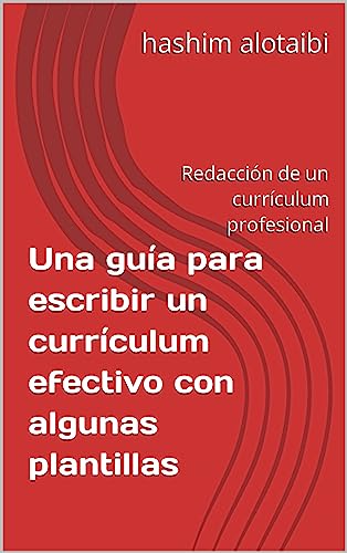 Una guía para escribir un currículum efectivo con algunas plantillas: Redacción de un currículum profesional (Spanish Edition)