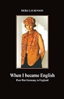 When I Became English: Post-War Germany to England 1522752579 Book Cover