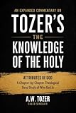 An Expanded Commentary on Tozer's The Knowledge of the Holy: The Attributes of God: A Chapter-by-Chapter Theological Deep Study of Who God Is