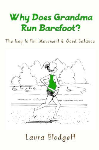 Why Does Grandma Run Barefoot?: The Key to Fun Movement and Good Balance
