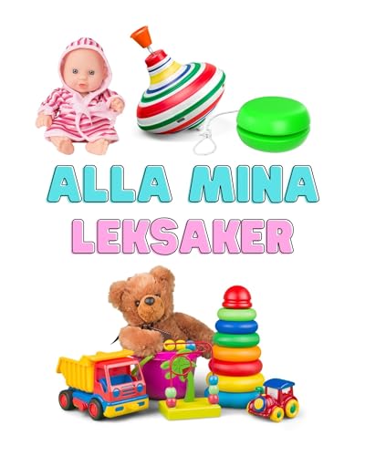 Alla Mina Leksaker : En barnbok med riktiga foton – Se Bilder av Olika Bollar, Hästar, Gosedjur, Badleksaker, Bilar, Dockor och Mycket Annat (Bilderböcker för Barn) (Swedish Edition)