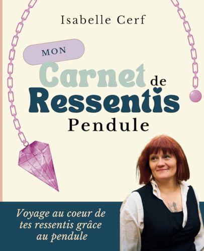 Mon carnet de ressentis avec mon pendule: Voyage au coeur de tes ressentis grâce au pendule
