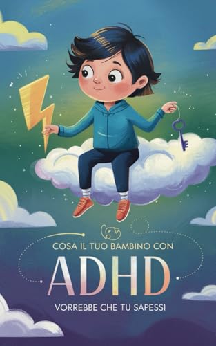 Cosa Il Tuo Bambino Con ADHD Vorrebbe Che Tu Sapessi: Strategie Cognitive Comportamentali Mirate Al Miglioramento Della Concentrazione E ... Per Avere Successo A Scuola E Nella Vita