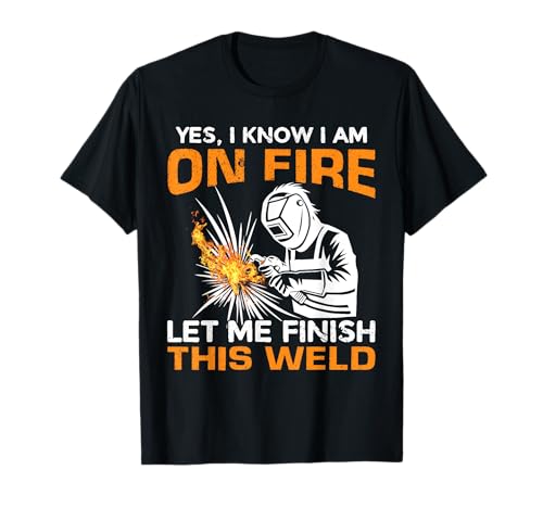 Sí, sé que estoy en llamas Soldador y soldadura para trabajadores de metales Camiseta