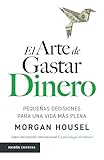 El arte de gastar dinero: Pequeñas decisiones para una vida más plena / The Art of Spending Money: Simpler Choices for a Richer Life (Spanish Edition)