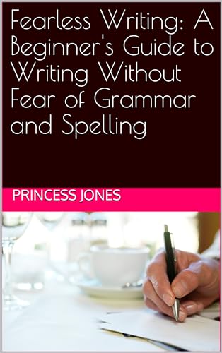 Fearless Writing: A Beginner's Guide to Writing Without Fear of Grammar and Spelling