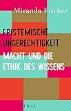 Epistemische Ungerechtigkeit: Macht und die Ethik des Wissens - Miranda Fricker Vorwort: Christine Bratu, Aline Dammel Übersetzer: Antje Korsmeier 