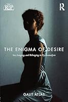 The Enigma of Desire: Sex, Longing, and Belonging in Psychoanalysis 1138789607 Book Cover