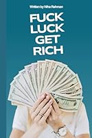 Fuck Luck,Get Rich: The Brutal Truth About Wealth. (Real Money. Real Talk.) B0F62X3R9D Book Cover