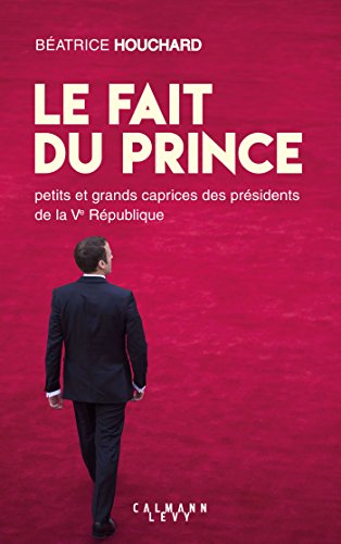 Le Fait du prince: petits et grands caprices des