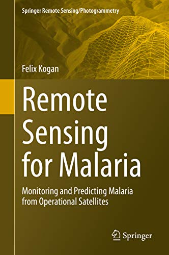 Remote Sensing for Malaria: Monitoring and Predicting Malaria from Operational Satellites (Springer Remote Sensing for Malaria: Monitoring and Predicting Malaria from Operational Satellites (Springer