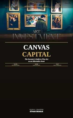 Canvas Capital: The Investor's Guide to Fine Art as an Alternative Asset: Auctions, Blue-Chip Artists, Fractional Ownership, and the $67 Billion Market