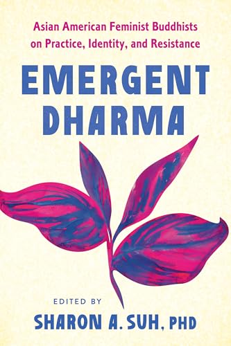Emergent Dharma: Asian American Feminist Buddhists on Practice, Identity, and Resistance