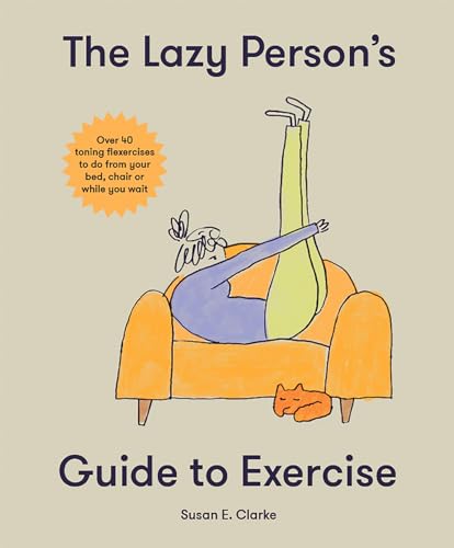 The Lazy Person's Guide to Exercise: Over 40 toning flexercises to do from your bed, couch or while you wait