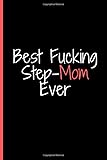 Best Fucking Step-Mom Ever: / Journal With An Inspirational Cover,That Will Never Let You Feel Bored , Gift for Work colleague Classmate Your ... use it in office you to use at home 120page