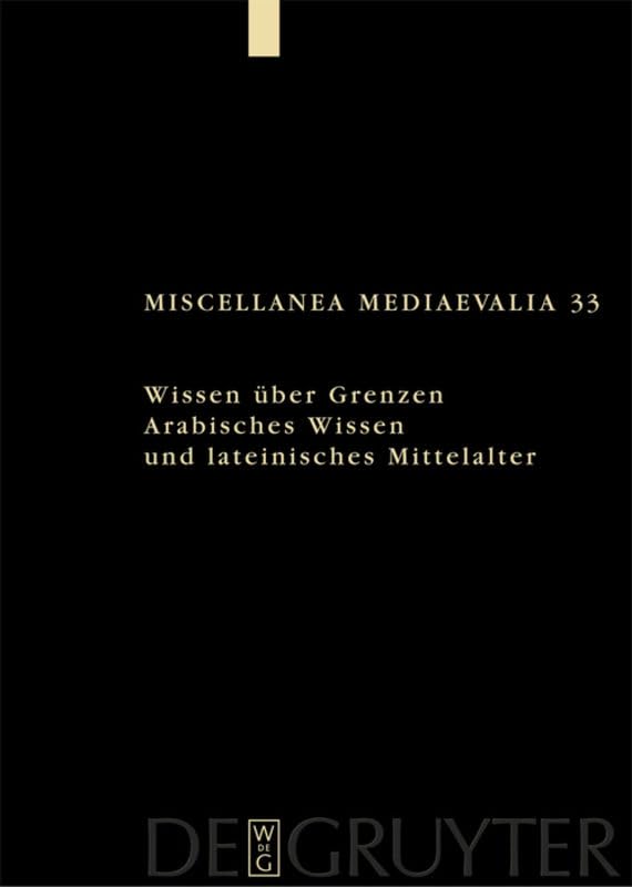 Wissen uber Grenzen: Arabisches Wissen und lateinisches Mittelalter (Miscellanea Mediaevalia 33)
