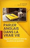  Parler anglais dans la vraie vie – Niveau Élémentaire: Gagnez en confiance et parlez dans les situations du quotidien