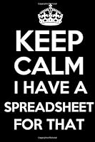Keep Calm I Have a Spreadsheet for That : Office Notebook Journal 6 X 9 Blank Lined Coworker Gag Gift Funny 120 Pages 1675256543 Book Cover
