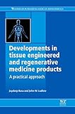Developments in Tissue Engineered and Regenerative Medicine Products: A Practical Approach (Woodhead Publishing Series in Biomaterials)