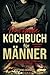 Produktbild Das große Kochbuch für Männer: Vom Anfänger zum Profi mit 155 bodenständigen und herzhaften Rezepten. Inkl. Ratgeberteil, Zubereitungszeit, Portionsangaben und Schwierigkeitsgrad.