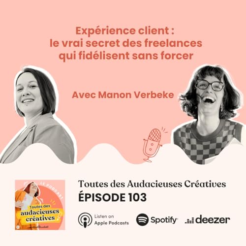 [E103] Exp&eacute;rience client : le vrai secret des freelances qui fid&eacute;lisent sans forcer - avec Manon Verbeke