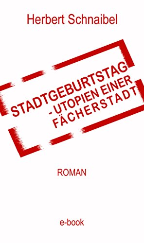 Stadtgeburtstag. Utopien einer Fächerstadt. Roman (Karlsruher Geschichten 1) (German Edition)