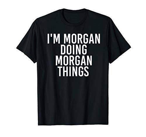 I'M MORGAN DOING MORGAN THINGS Funny Birthday Name Gift Idea T-Shirt
