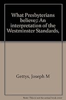 What Presbyterians believe;: An interpretation of the Westminster Standards, B0007FAWW4 Book Cover