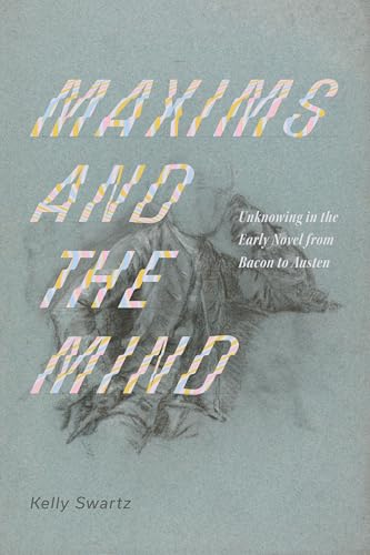 Maxims and the Mind: Unknowing in the Early Novel from Bacon to Austen