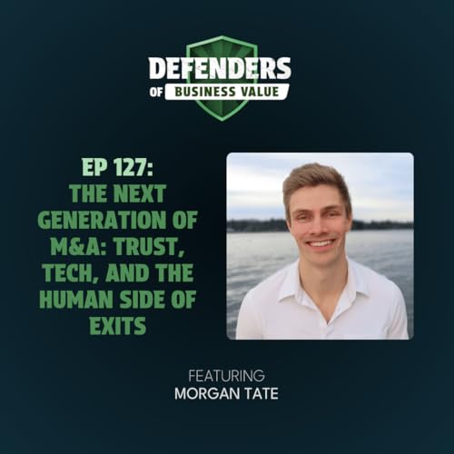 EP 127: The Next Generation of M&A: Trust, Tech, and the Human Side of Exits