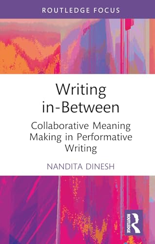 Writing in-Between: Collaborative Meaning Making in Performative Writing (Routledge Focus on Literature)