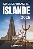 GUIDE DE VOYAGE EN ISLANDE 2026: Découvrez le Pays du Givre et des Flammes