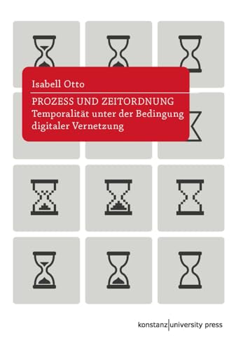 Prozess und Zeitordnung: Temporalität unter der Bedingung digitaler Vernetzung