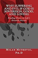 Why Suffering and Evil If God Is Sovereign, Good, and Loving: Finding Pieces to Life's Greatest Puzzle 149735689X Book Cover