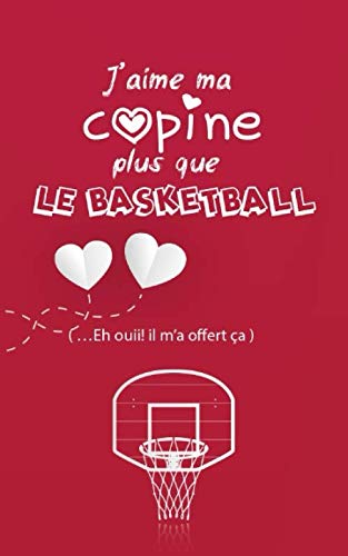 J'aime ma copine plus que le Basketball: Un carnet de notes comme cadeau de saint valentin à offrir par un basketballeur à sa copine (D'amour et De Glamour) (French Edition)