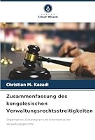 Zusammenfassung des kongolesischen Verwaltungsrechtsstreitigkeiten: Organisation, Zuständigkeit und Arbeitsweise der Verwaltungsgerichte (German Edition) 6203914908 Book Cover
