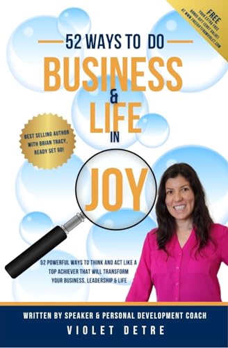 52 Ways To Do Business and Life in JOY: 52 Powerful Ways to Think and Act Like a Top Achiever That Will Transform Your Business, Leadership & Life