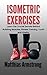 ISOMETRIC EXERCISES : Learn the Crucial Secrets Behind Building Muscles, Fitness Training, Youth and Vitality (English Edition)