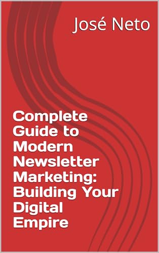 Complete Guide to Modern Newsletter Marketing: Building Your Digital Empire (Digital Marketing Book 3) (English Edition)