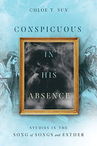 Conspicuous In His Absence Studies In The Song Of Songs And Esther Ebook Sun Chloe T Amazon Co Uk Kindle Store