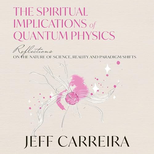 The Spiritual Implications of Quantum Physics by Jeff Carreira episode artwork