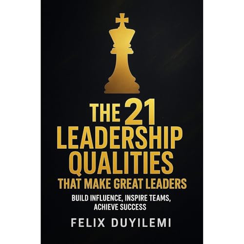THE 21 LEADERSHIP QUALITIES THAT MAKE GREAT LEADERS Audiolibro Por Felix Duyilemi arte de portada