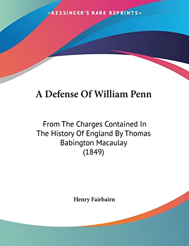 A Defense Of William Penn: From The Charges Contained In The History Of England By Thomas Babington Macaulay (1849)