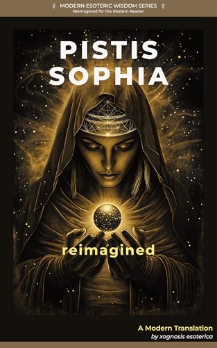 Pistis Sophia Reimagined: The Gnostic Path to Inner Awakening (Modern Esoteric Wisdom Series)