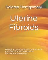 Uterine Fibroids: I Shrank my Uterine Fibroids Naturally with my 3-Step Fibroid Shrinking Plan. Find out how you can too. 1980602905 Book Cover