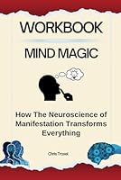 Workbook: Mind Magic: How The Neuroscience of Manifestation Transforms Everything. B0DFDPZDW8 Book Cover